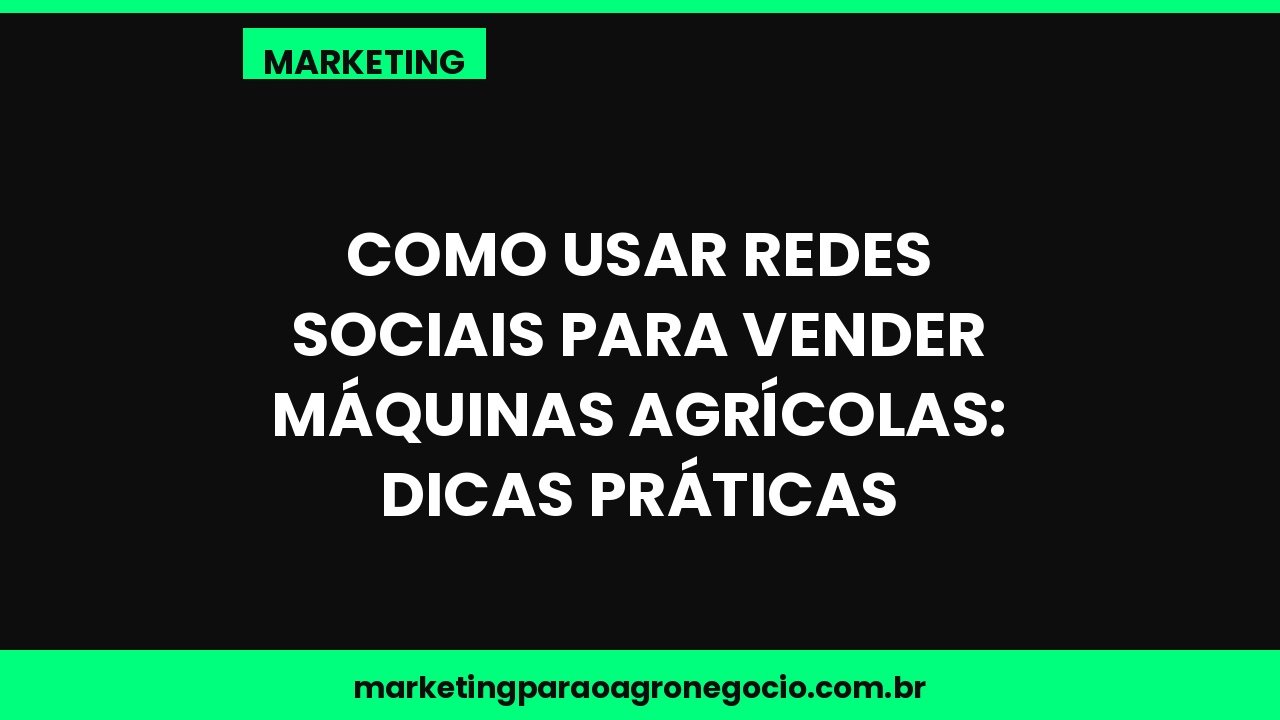 Como usar redes sociais para vender máquinas agrícolas: dicas práticas – marketing no agronegócio