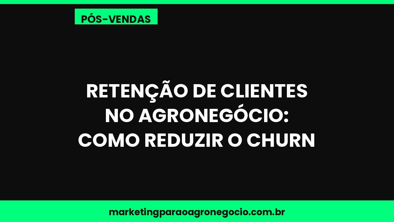 Retenção de clientes no agronegócio: como reduzir o churn – pós-venda no agronegócio