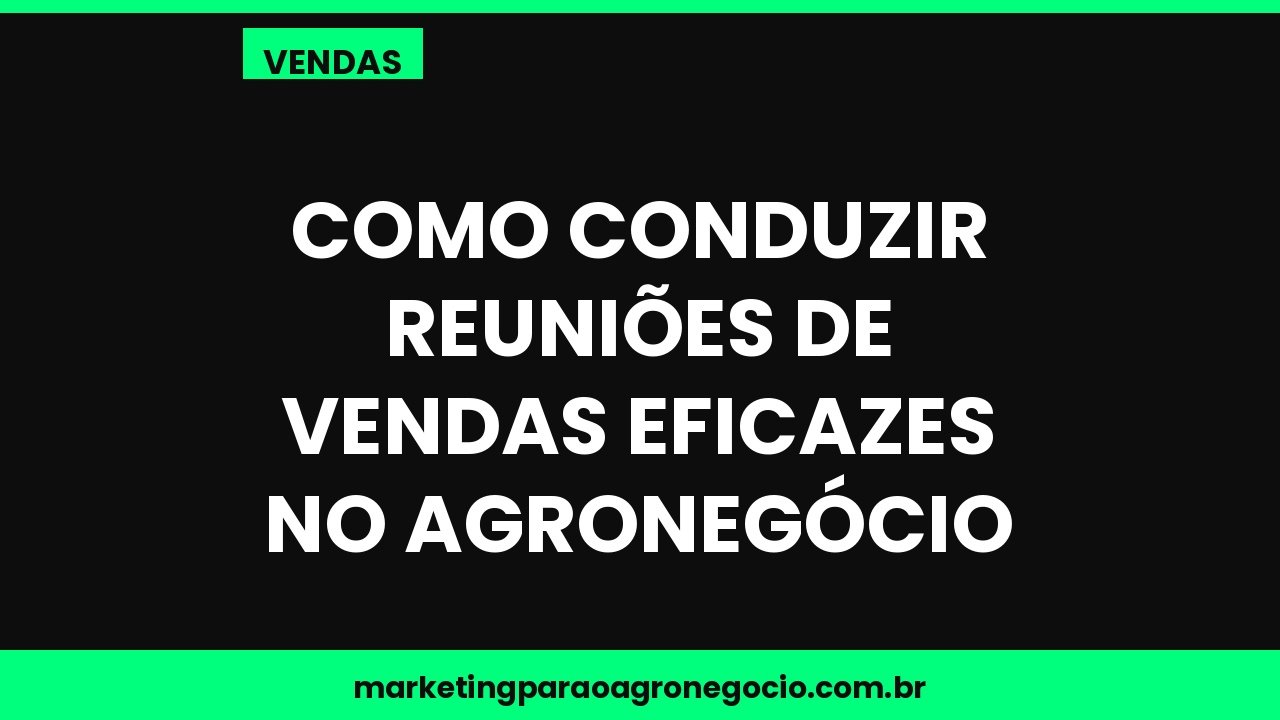 Como conduzir reuniões de vendas eficazes no agronegócio – vendas no agronegócio