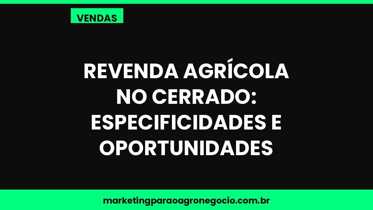 Revenda agrícola no Cerrado: especificidades e oportunidades – vendas no agronegócio