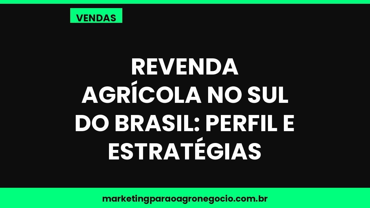 Revenda agrícola no Sul do Brasil: perfil e estratégias – vendas no agronegócio