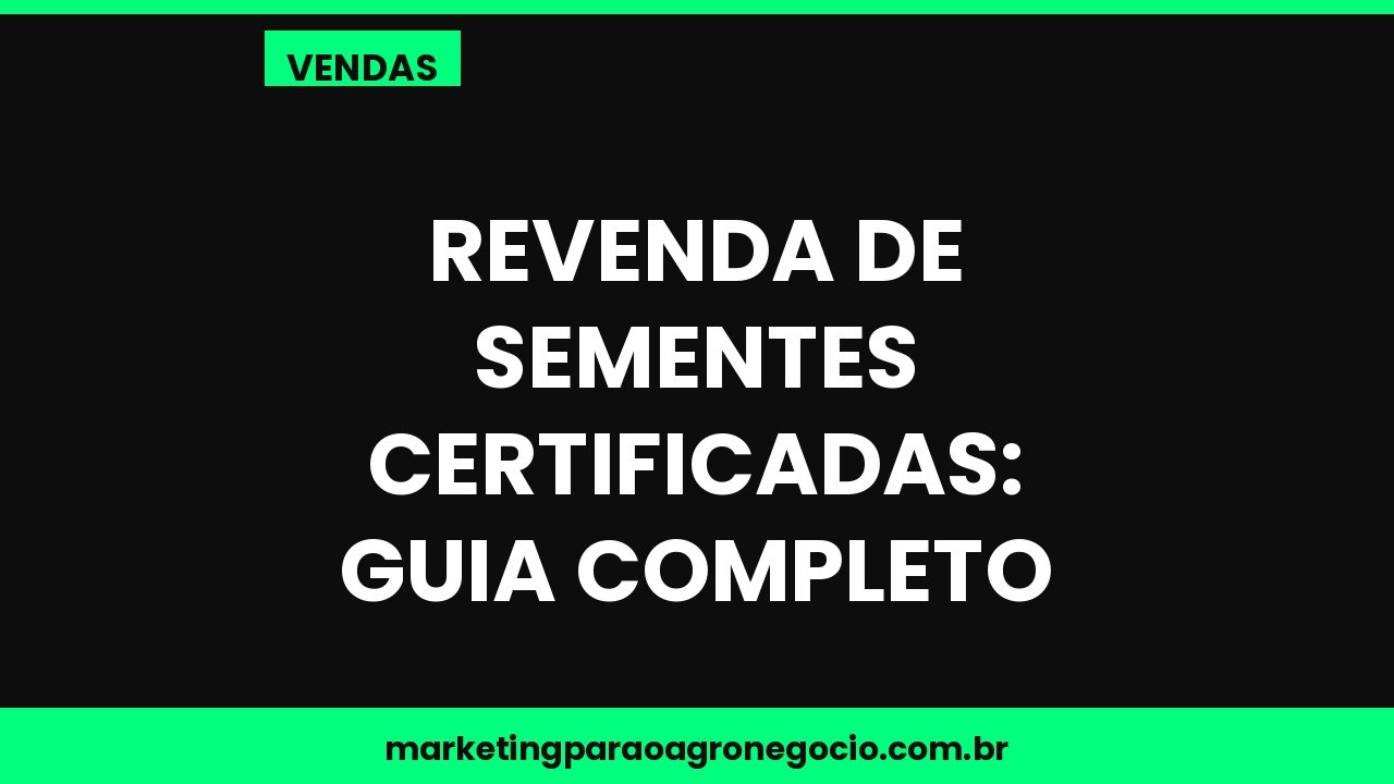 Revenda de sementes certificadas: guia completo – vendas no agronegócio