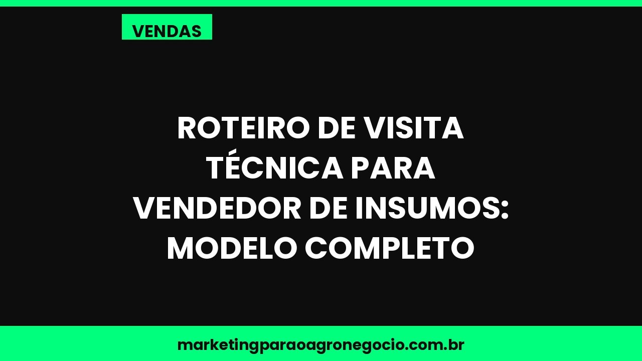 Roteiro de visita técnica para vendedor de insumos: modelo completo – vendas no agronegócio