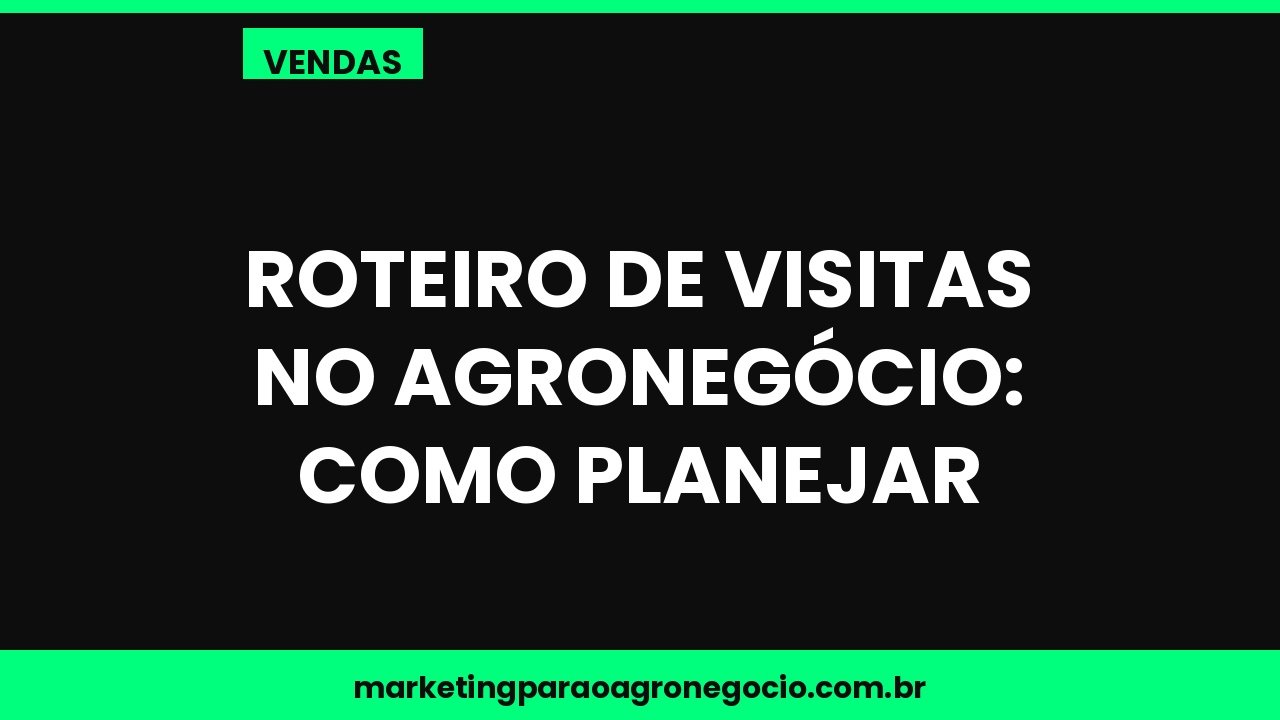 Roteiro de visitas no agronegócio: como planejar – vendas no agronegócio