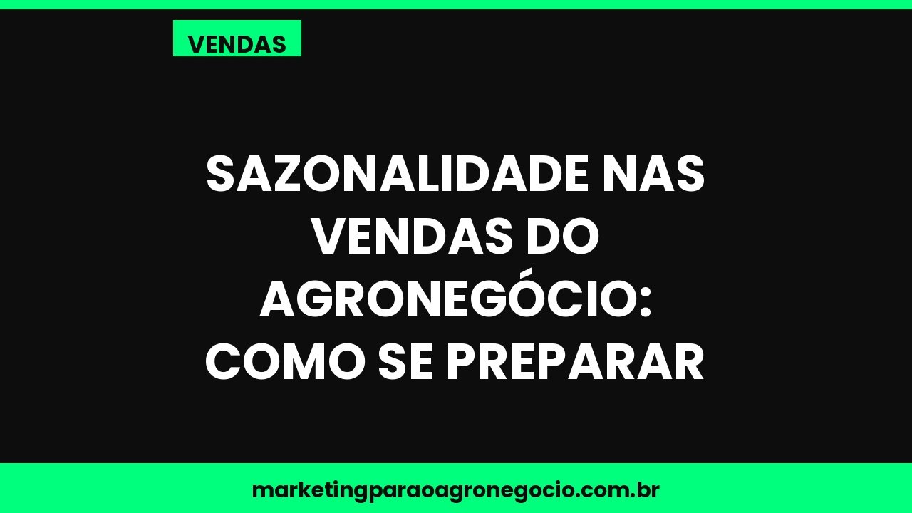 Sazonalidade nas vendas do agronegócio: como se preparar – vendas no agronegócio