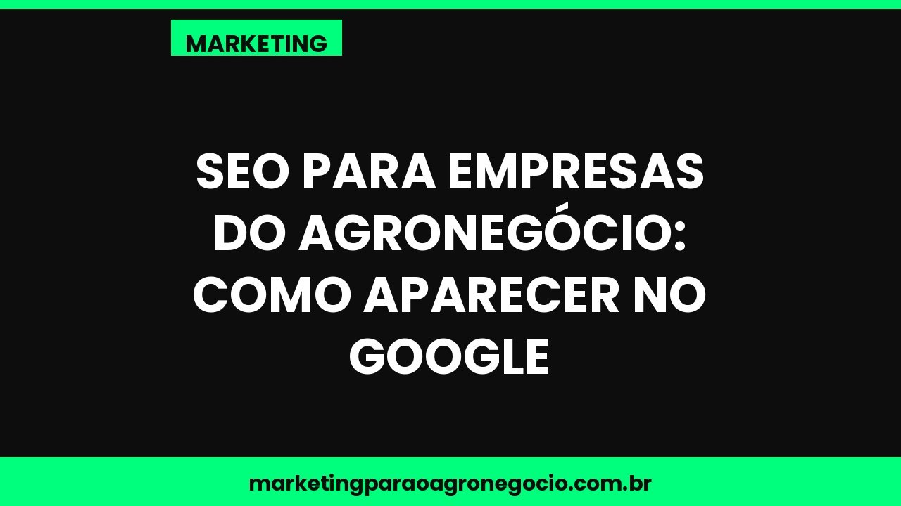 SEO para empresas do agronegócio: como aparecer no Google – marketing no agronegócio