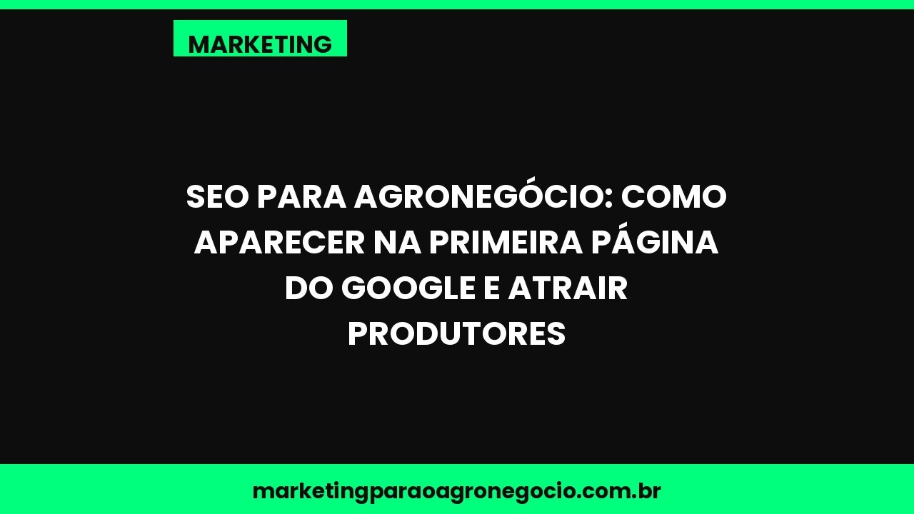 SEO para Agronegócio: Como Aparecer na Primeira Página do Google e Atrair Produtores – marketing no agronegócio