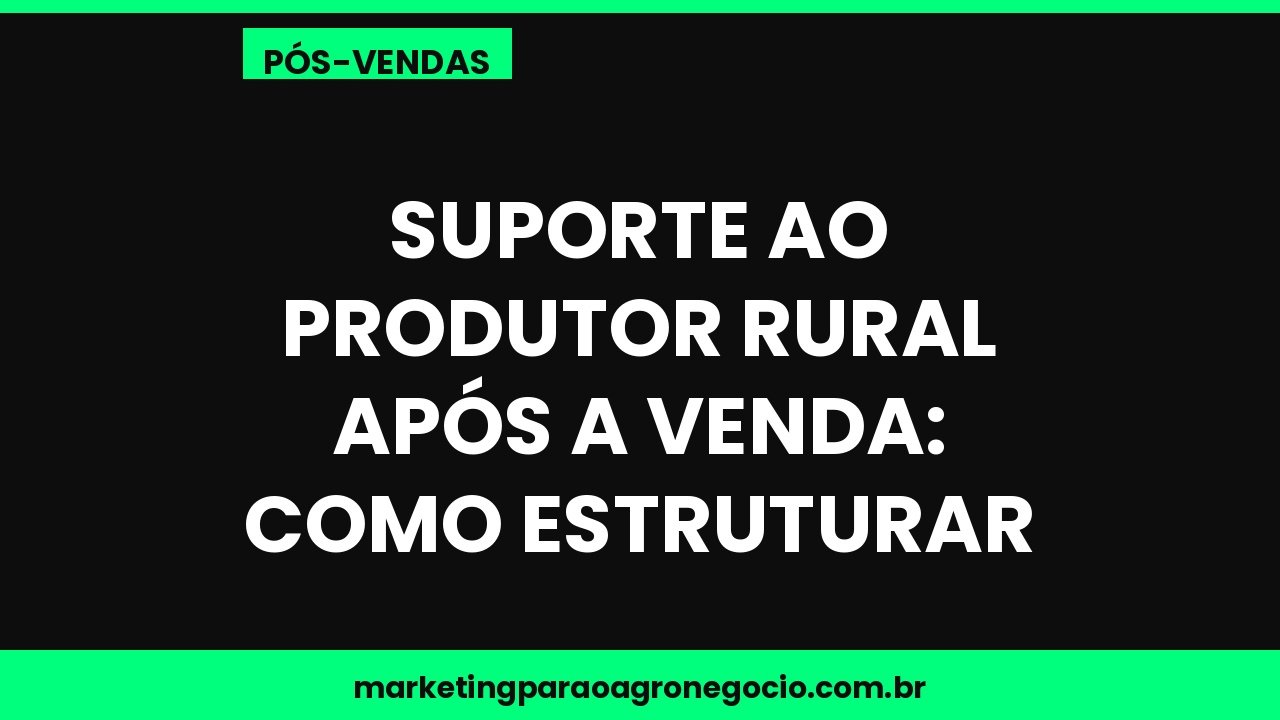 Suporte ao produtor rural após a venda: como estruturar – pós-venda no agronegócio
