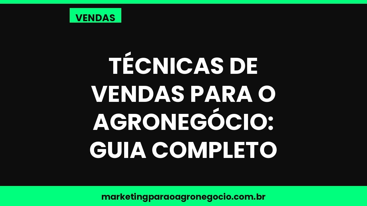 Técnicas de vendas para o agronegócio: guia completo – vendas no agronegócio