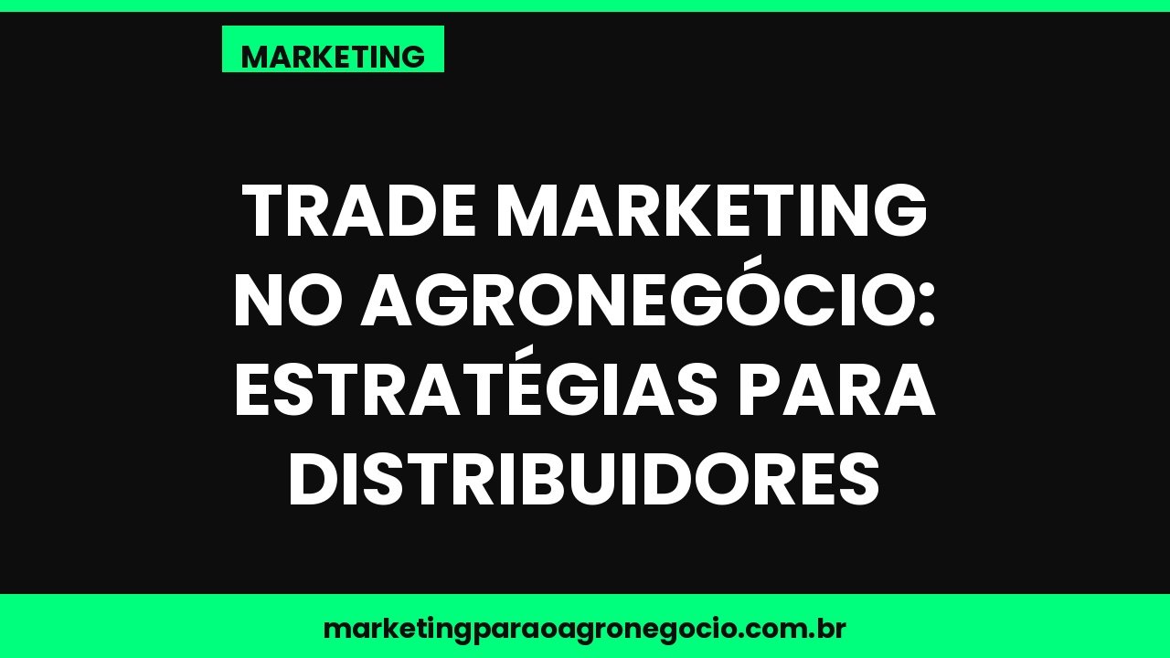 Trade marketing no agronegócio: estratégias para distribuidores – marketing no agronegócio