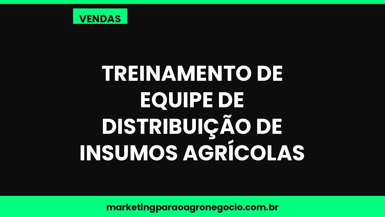 Treinamento de equipe de distribuição de insumos agrícolas – vendas no agronegócio