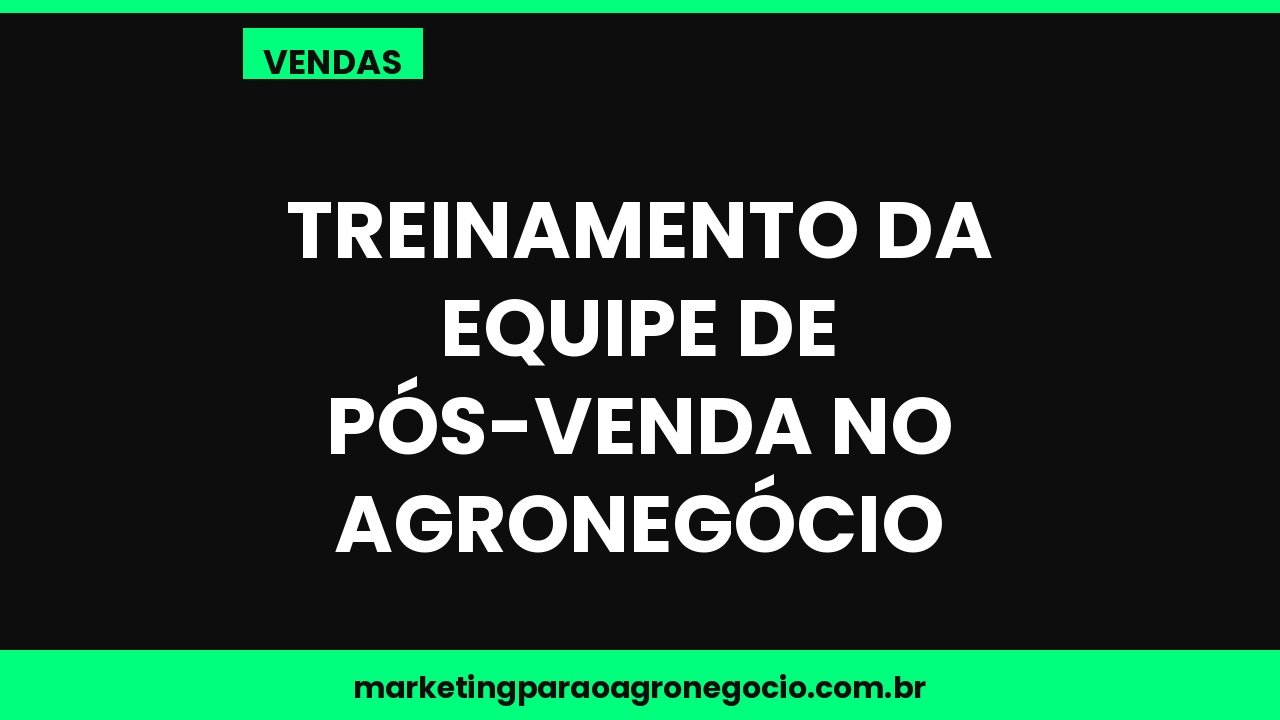 Treinamento da equipe de pós-venda no agronegócio – vendas no agronegócio