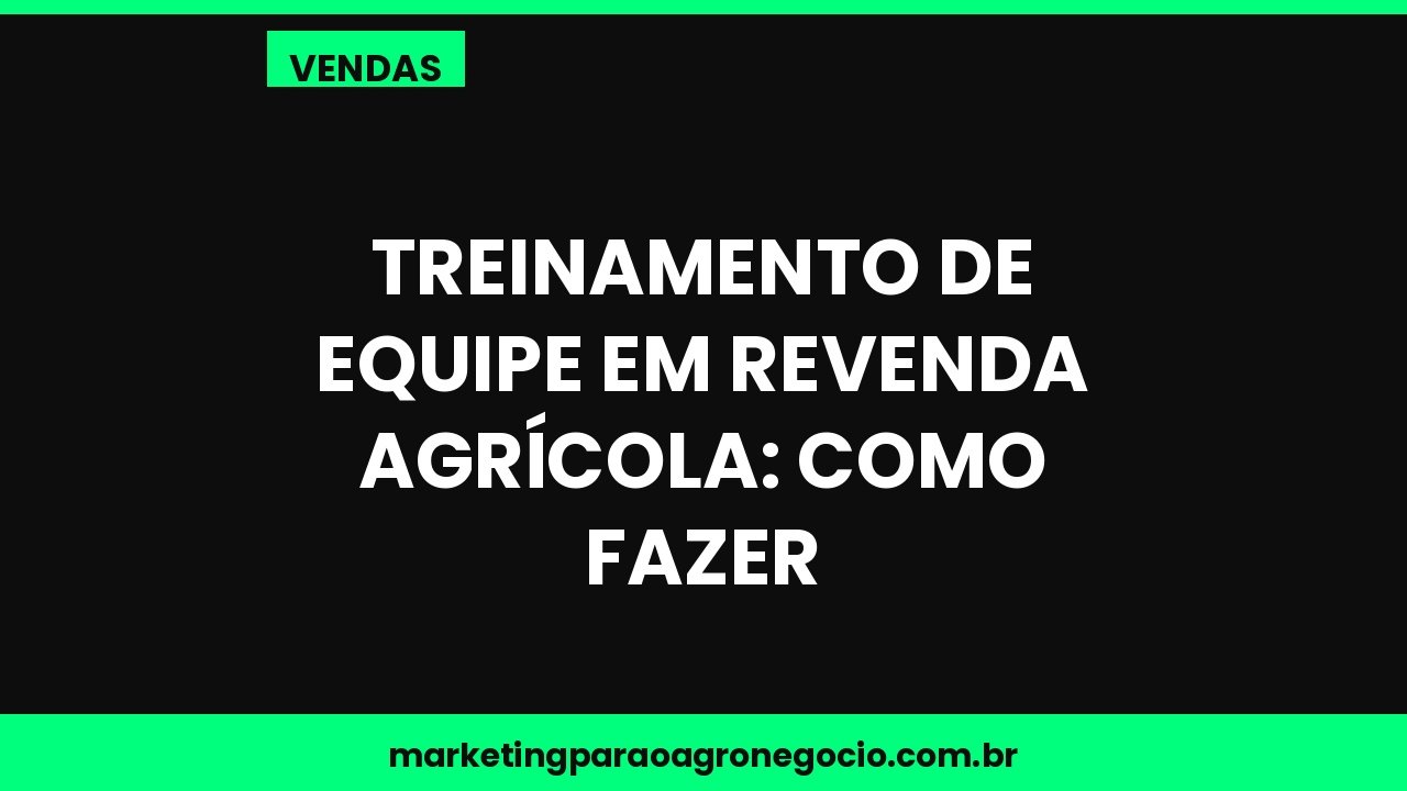 Treinamento de equipe em revenda agrícola: como fazer – vendas no agronegócio