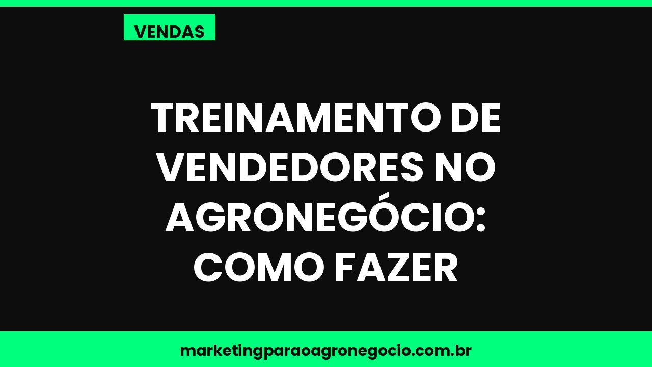 Treinamento de vendedores no agronegócio: como fazer – vendas no agronegócio