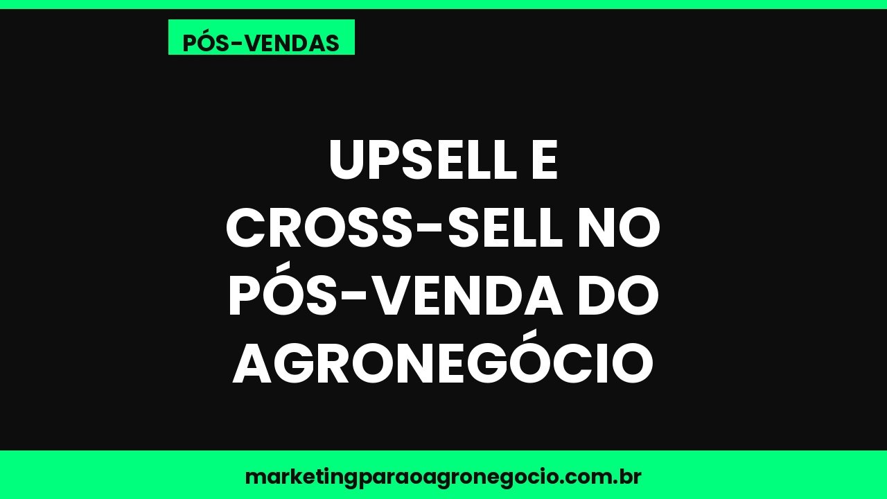 Upsell e cross-sell no pós-venda do agronegócio – pós-venda no agronegócio