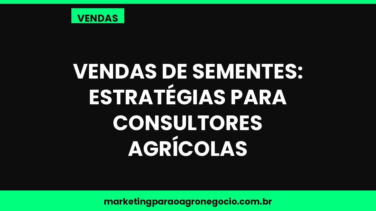 Vendas de sementes: estratégias para consultores agrícolas – vendas no agronegócio