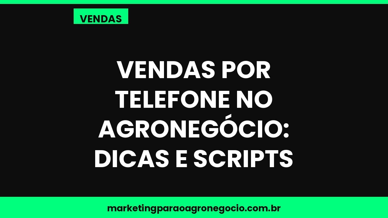 Vendas por telefone no agronegócio: dicas e scripts – vendas no agronegócio