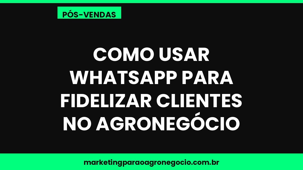 Como usar WhatsApp para fidelizar clientes no agronegócio – pós-venda no agronegócio